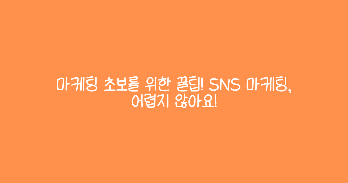 마케팅 초보를 위한 꿀팁! SNS 마케팅, 어렵지 않아요!