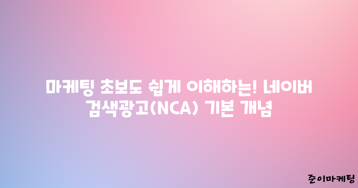 마케팅 초보도 쉽게 이해하는! 네이버 검색광고(NCA) 기본 개념